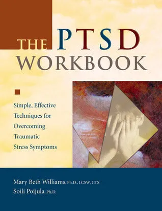 The PTSD Workbook: Simple, Effective Techniques for Overcoming Traumatic Stress Symptoms